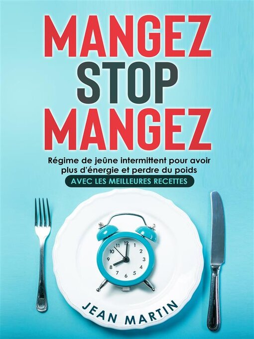 Title details for Mangez Stop Mangez. Régime de jeûne intermittent pour avoir plus d'énergie et perdre du poids (avec les meilleures recettes) by Jean Martin - Available